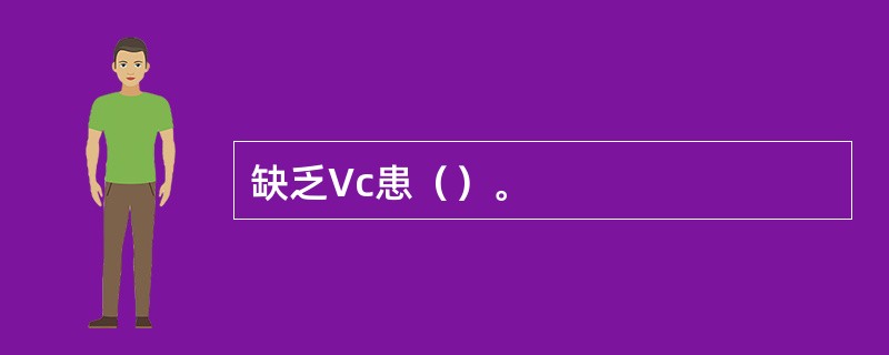 缺乏Vc患（）。