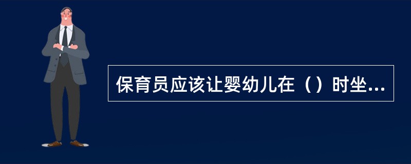 保育员应该让婴幼儿在（）时坐盆排便。