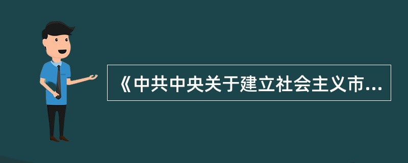 《中共中央关于建立社会主义市场经济体制若干问题的决定》制定了社会主义市场经济体制