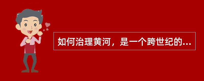 如何治理黄河，是一个跨世纪的重大战略任务。根治黄河下游的出路在于（）。