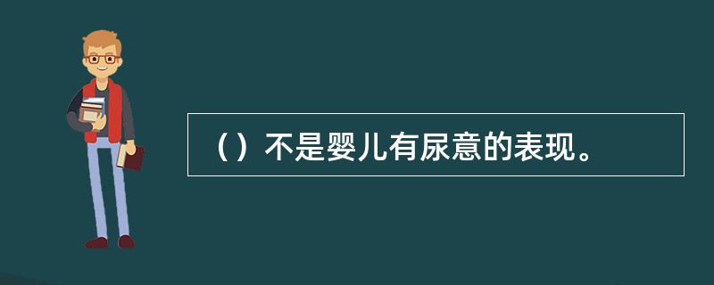 （）不是婴儿有尿意的表现。