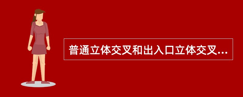 普通立体交叉和出入口立体交叉的主要作用是什么？