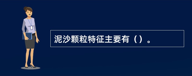 泥沙颗粒特征主要有（）。