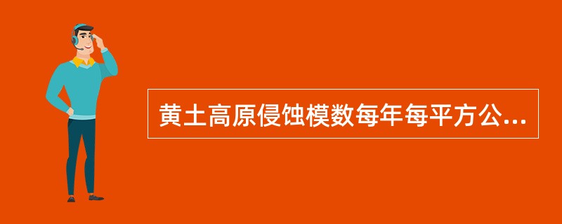 黄土高原侵蚀模数每年每平方公里大于1.5万吨以上的（）水蚀面积占全国同类面积的8