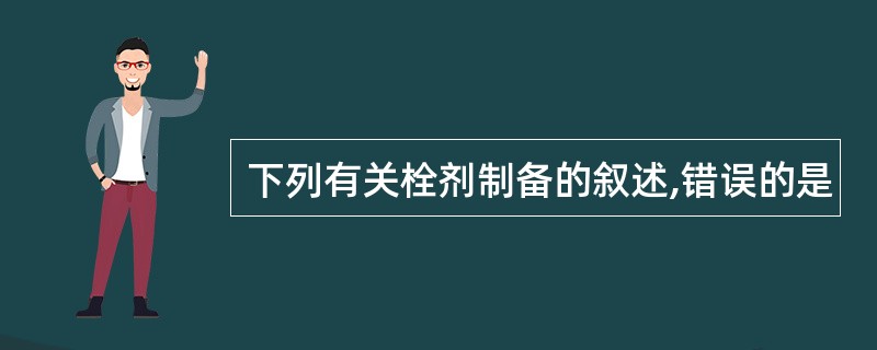 下列有关栓剂制备的叙述,错误的是