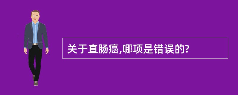 关于直肠癌,哪项是错误的?