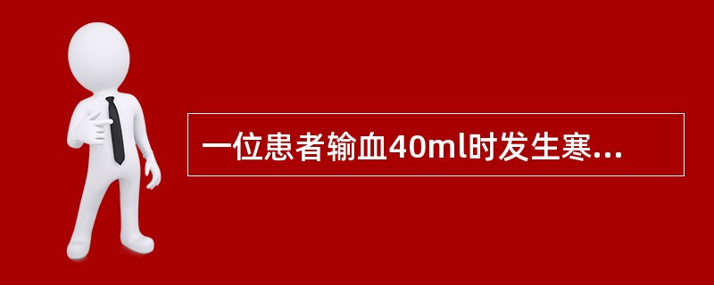 一位患者输血40ml时发生寒战、发热、呼吸困难、腰痛等症状通常提示