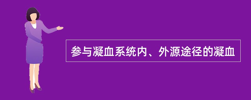 参与凝血系统内、外源途径的凝血