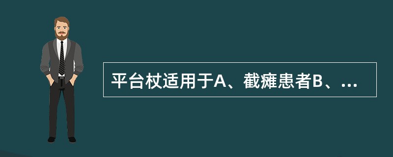 平台杖适用于A、截瘫患者B、偏瘫患者C、关节损害严重的类风湿关节炎患者D、严重胫