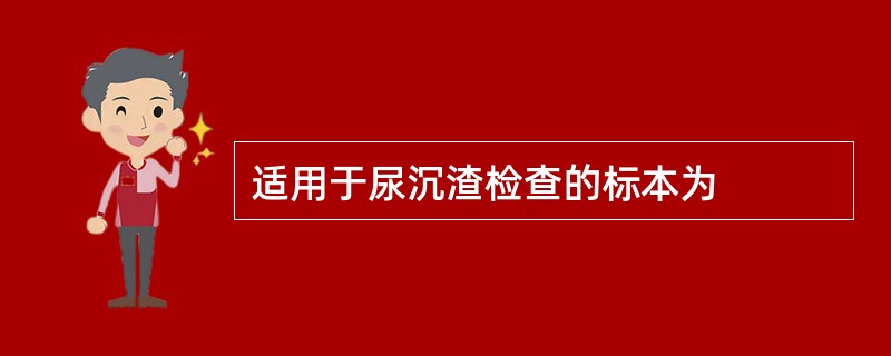 适用于尿沉渣检查的标本为