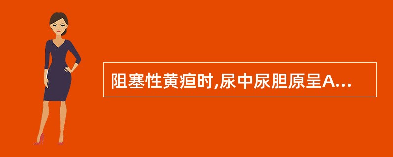 阻塞性黄疸时,尿中尿胆原呈A、阴性B、正常C、增加D、减少E、不定