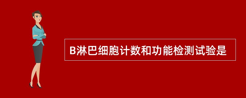 B淋巴细胞计数和功能检测试验是