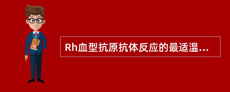 Rh血型抗原抗体反应的最适温度是A、37℃B、25℃C、22℃D、18℃E、4℃