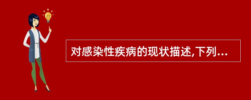 对感染性疾病的现状描述,下列不正确的是A、大部分感染性疾病病因明确,病原体均可得