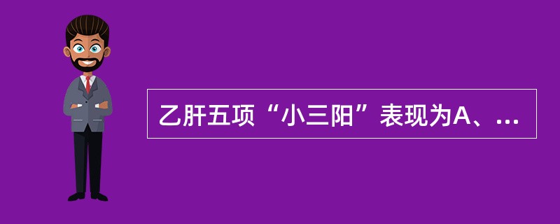乙肝五项“小三阳”表现为A、HBsAg(£«)、抗£­ HBs(£­)、HBe