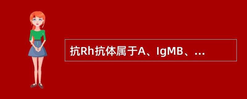 抗Rh抗体属于A、IgMB、IgAC、IgGD、IgEE、IgD