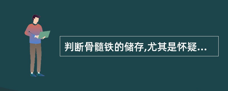 判断骨髓铁的储存,尤其是怀疑为储存铁降低或缺铁时,更有诊断价值的是A、血片B、骨