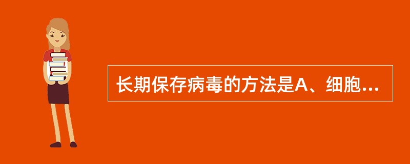 长期保存病毒的方法是A、细胞培养反复传代B、置50%中性甘油盐水保存C、4℃冰箱