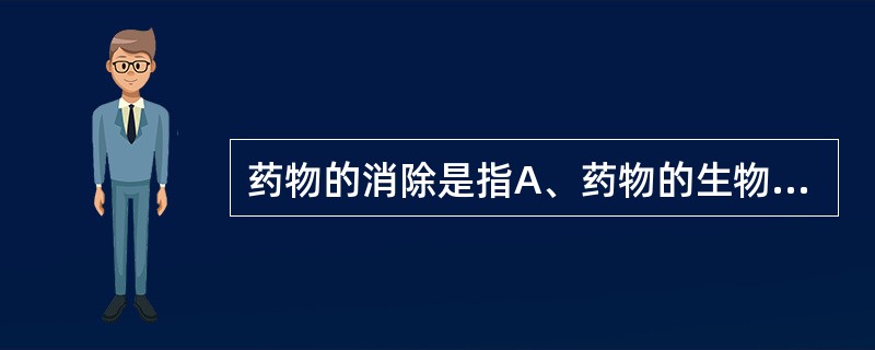 药物的消除是指A、药物的生物转化和排泄B、药物的分布和生物转化C、药物的代谢D、