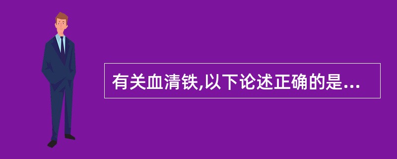 有关血清铁,以下论述正确的是A、是指血清中与运铁蛋白结合的铁B、是细胞机体铁含量