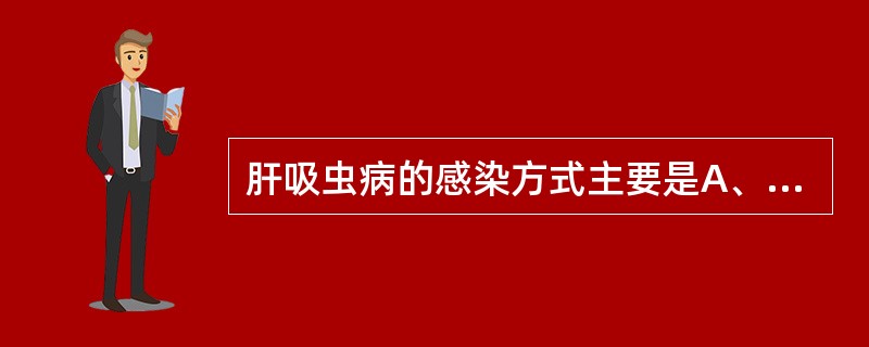 肝吸虫病的感染方式主要是A、接触疫水B、喝生水C、经昆虫叮咬D、吃未煮熟的猪肉E