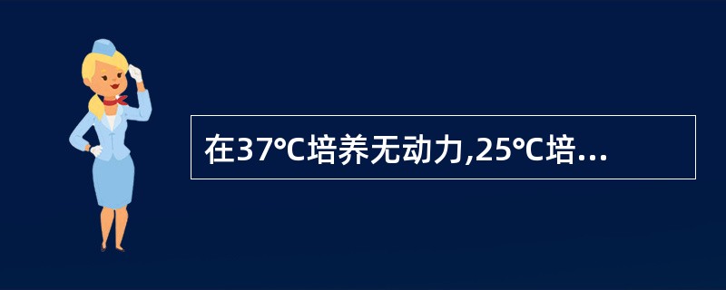 在37℃培养无动力,25℃培养有动力的细菌是A、普通变形杆菌B、奇异变形杆菌C、