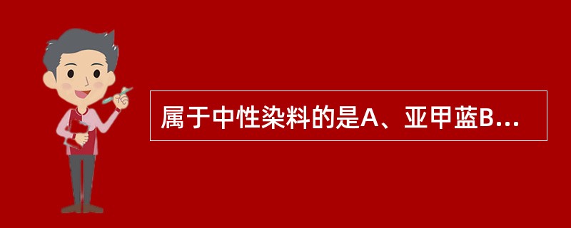 属于中性染料的是A、亚甲蓝B、甲紫C、吉姆萨染料D、伊红E、刚果红