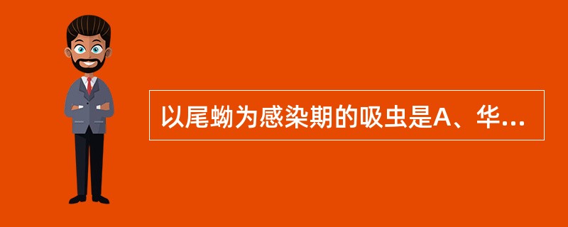 以尾蚴为感染期的吸虫是A、华支睾吸虫B、肺吸虫C、姜片虫D、血吸虫E、异形异形吸