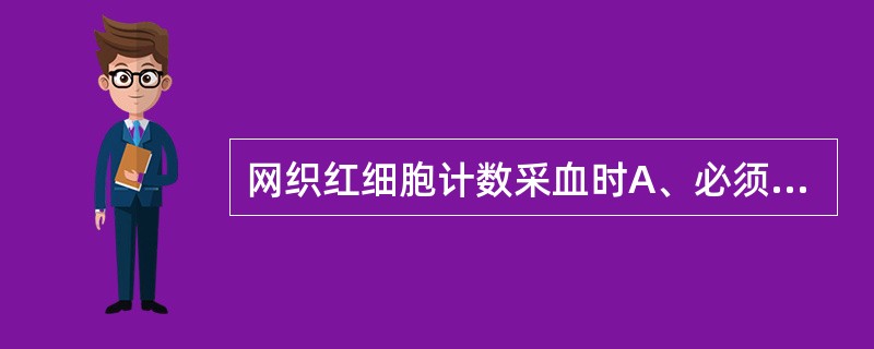 网织红细胞计数采血时A、必须弃去第一滴血B、必须使用静脉血C、必须由指尖采血D、