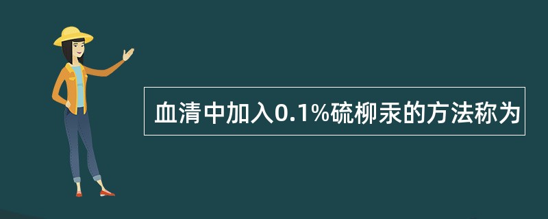 血清中加入0.1%硫柳汞的方法称为
