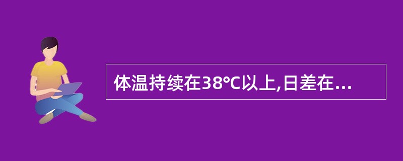 体温持续在38℃以上,日差在1℃以内的发热是A、弛张热B、稽留热C、间歇热D、微