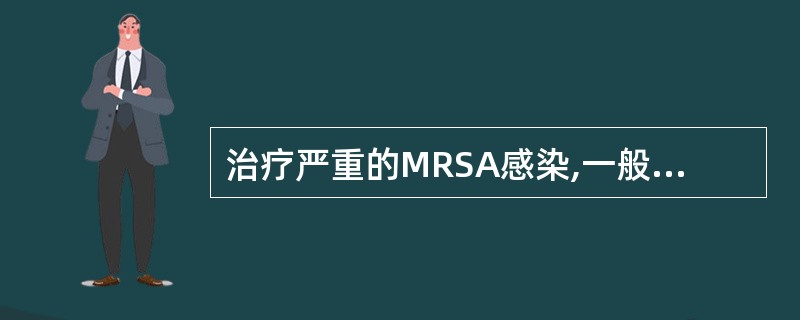 治疗严重的MRSA感染,一般选用A、万古霉素B、亚胺培南C、阿莫西林£¯克拉维酸