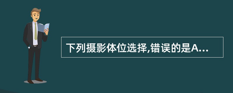 下列摄影体位选择,错误的是A、胫骨结节骨骺缺血性坏死£­£­膝关节正侧位B、踝关