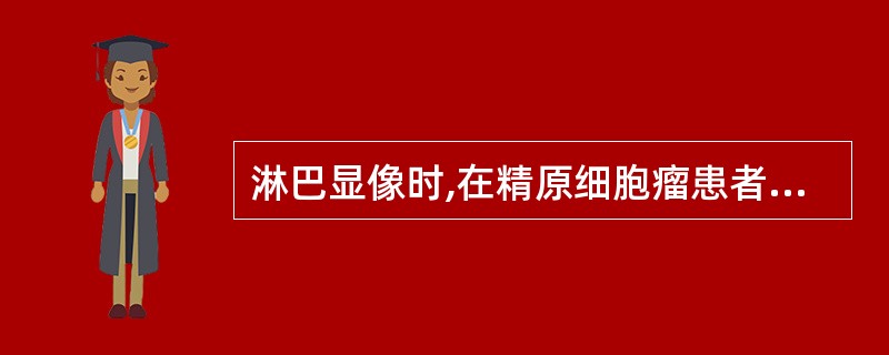 淋巴显像时,在精原细胞瘤患者的后腹膜见到以下影像:①两侧的淋巴结不对称,其中有一