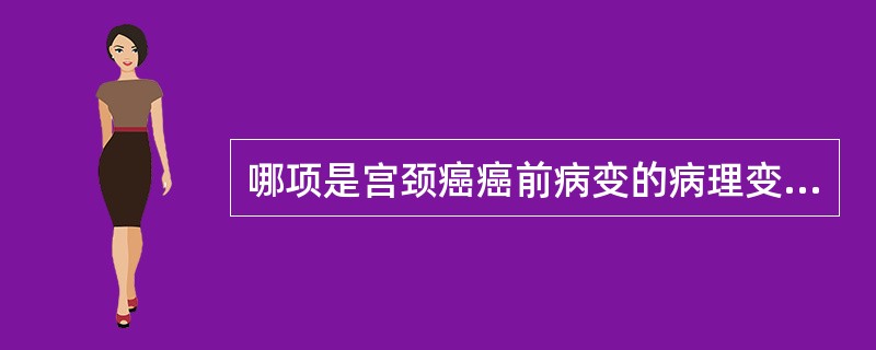 哪项是宫颈癌癌前病变的病理变化A、宫颈鳞状上皮化生B、宫颈上皮内瘤样病变C、宫颈