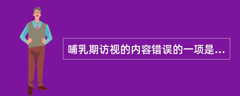 哺乳期访视的内容错误的一项是A、母乳喂养状况B、指导用药C、指导避孕D、指导勤沐