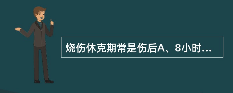 烧伤休克期常是伤后A、8小时以内B、12小时内C、24小时内D、48小时内E、7