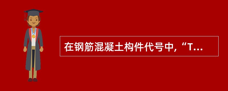 在钢筋混凝土构件代号中,“TL”是表示托梁。