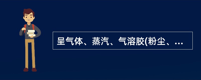 呈气体、蒸汽、气溶胶(粉尘、烟、雾)状态的毒物均可经呼吸道进入人体。