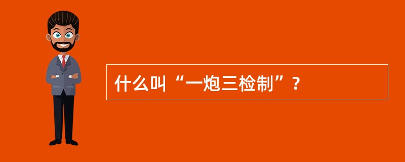 什么叫“一炮三检制”?