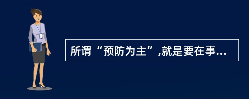 所谓“预防为主”,就是要在事故发生后进行事故调查,查找原因、制定防范措施。 -