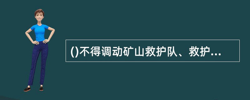 ()不得调动矿山救护队、救护装备和救护车辆从事与矿山救护无关的工作。