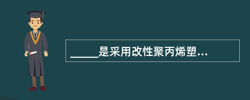 _____是采用改性聚丙烯塑料板,经真空成型,二次加工而成。