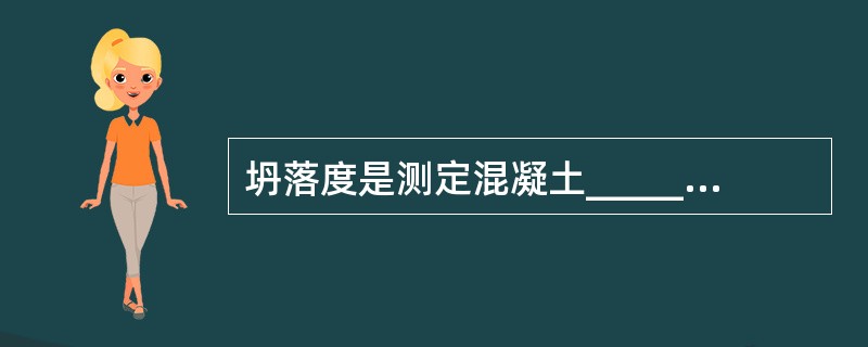 坍落度是测定混凝土_____的最普遍的方法。