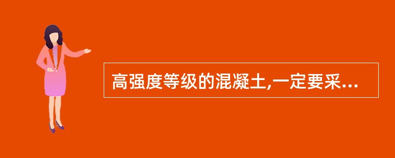 高强度等级的混凝土,一定要采用高强度等级的水泥配制。