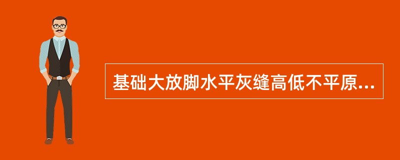 基础大放脚水平灰缝高低不平原因是_____。