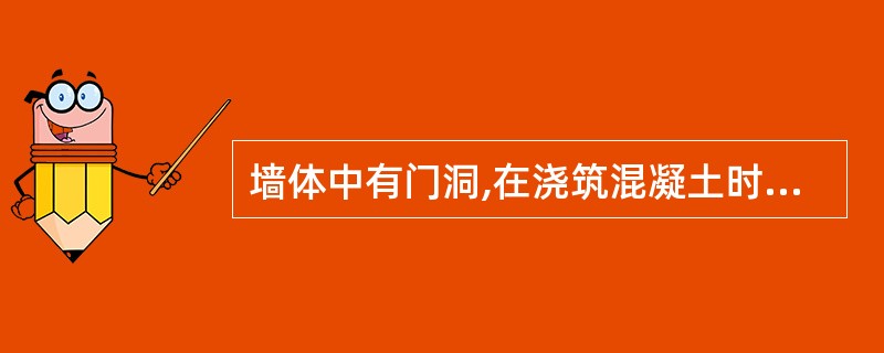 墙体中有门洞,在浇筑混凝土时,下料应从一侧下料,下完一侧再下另一侧。 () -