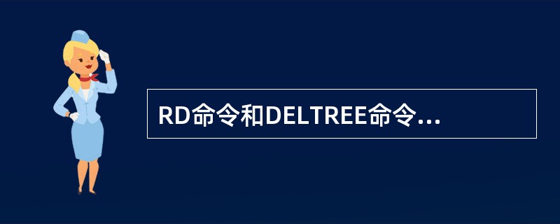 RD命令和DELTREE命令均能删除子目录,它们的主要区别是 ( )