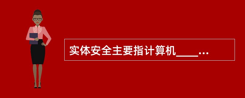 实体安全主要指计算机_______和通信线路的安全性。