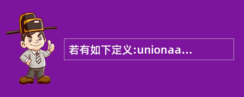 若有如下定义:unionaa{int n;char c[9];float x;}